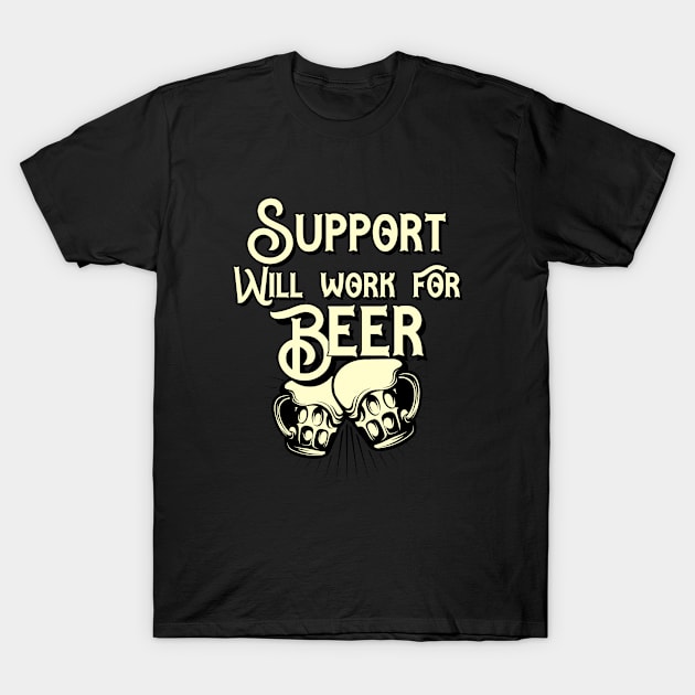 Support will work for beer design. Perfect present for mom dad friend him or her T-Shirt by SerenityByAlex